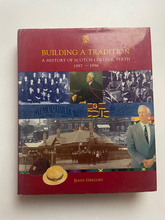 BUILDING A TRADITION A History of Scotch College, Perth 1897-1996 by Jenny Gre