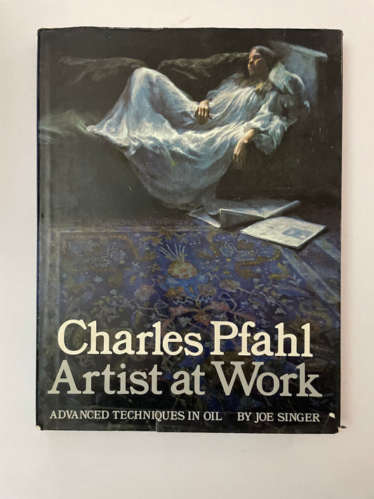 Charles Pfalh: Artist at Work, Advanced Techniques in Oil by Joe Singer