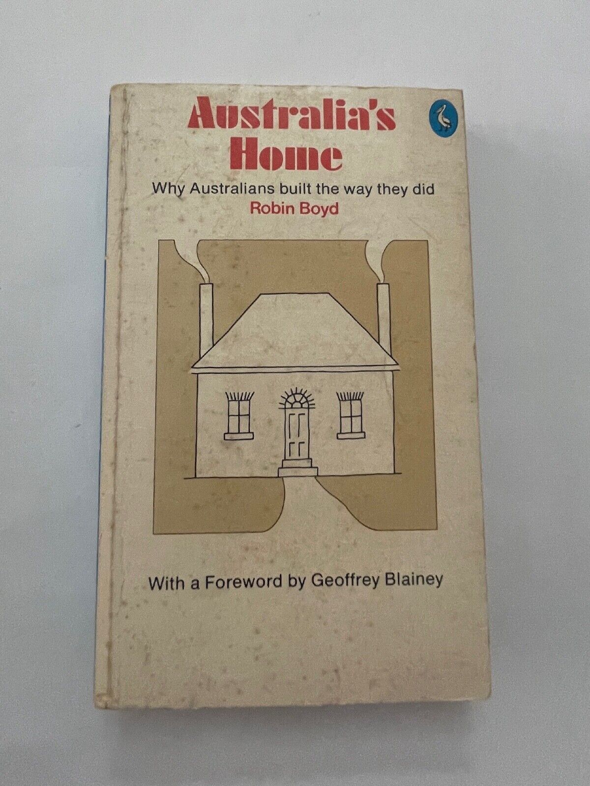 Australia’s Home Robin Boyd Geoffrey Blainey - Early Home Architecture Reasoning
