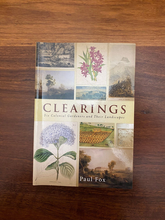 Clearings: Six Colonial Gardener's and Their Landscapes by Paul Fox