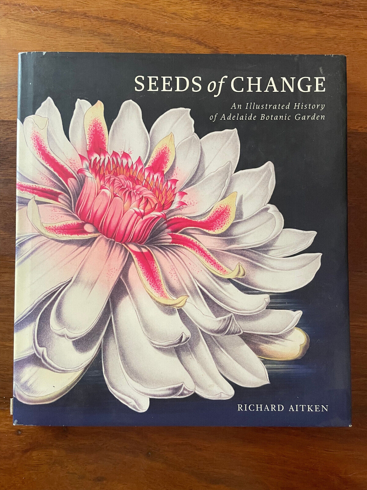Seeds of Change. An illustrated history of Adelaide Botanic Garden