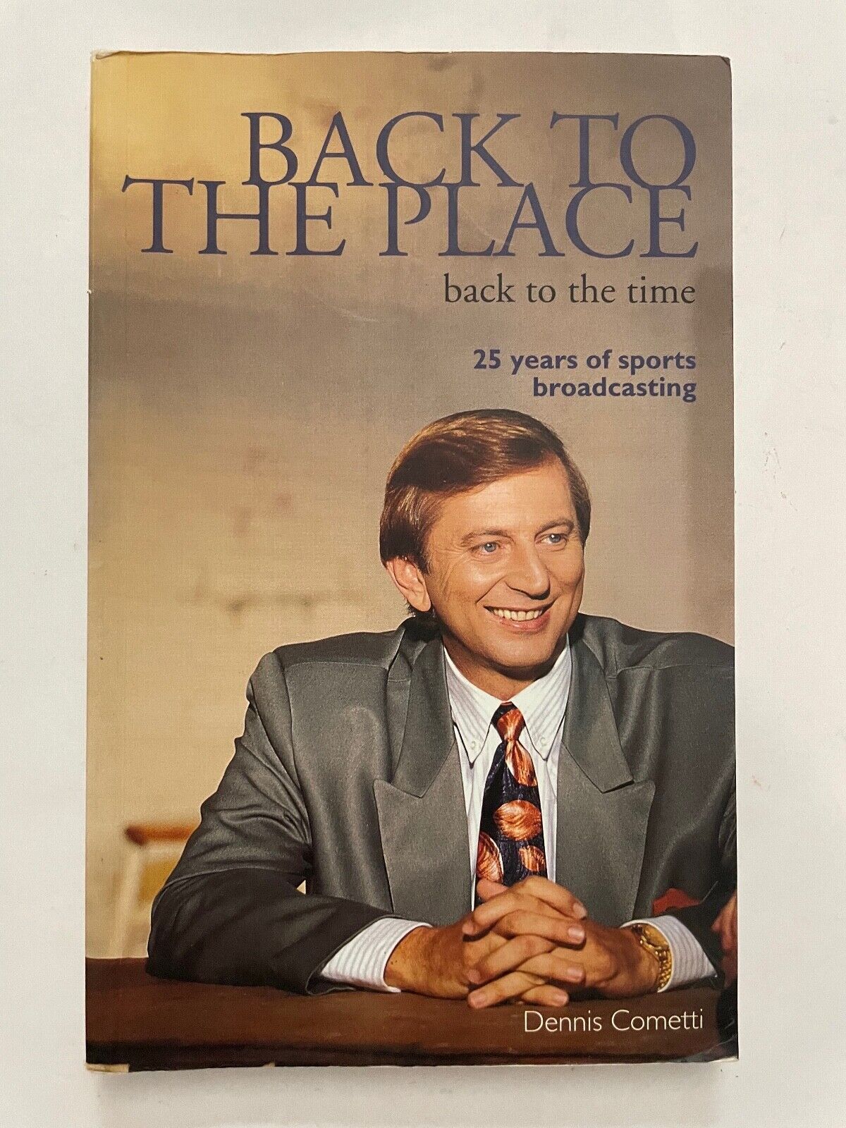 Back To The Place Back To The Time: 25 Years Sports Broadcasting Dennis Cometti