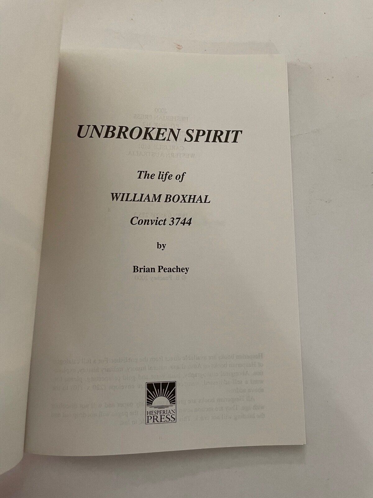 UNBROKEN SPIRIT. The life of William Boxhal, Convict 3744. by Peachey, Brian