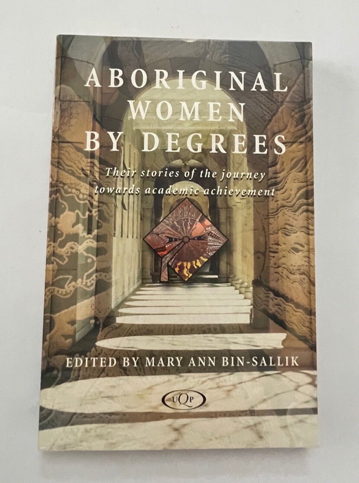 Aboriginal Women by Degrees: Their Stories of the Journey Towards Academic Achie