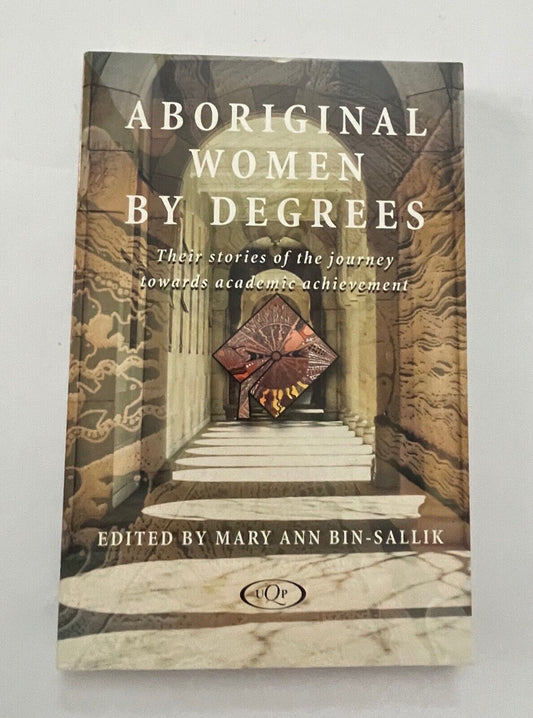Aboriginal Women by Degrees: Their Stories of the Journey Towards Academic Achie