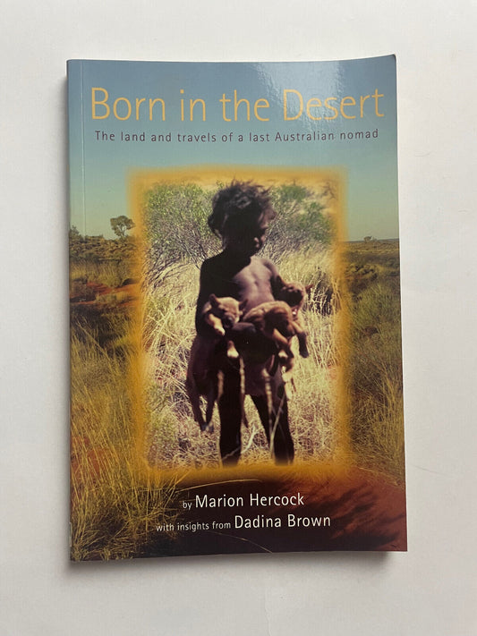 BORN IN THE DESERT. The land and travels of a last Australian nomad