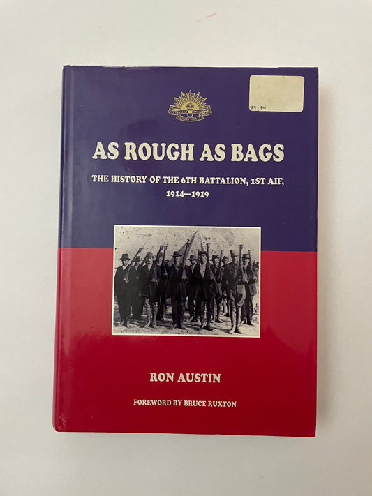 As Rough as Bags – the History of the 6th Battalion 1st AIF, 1914 – 1919 (1st Ed