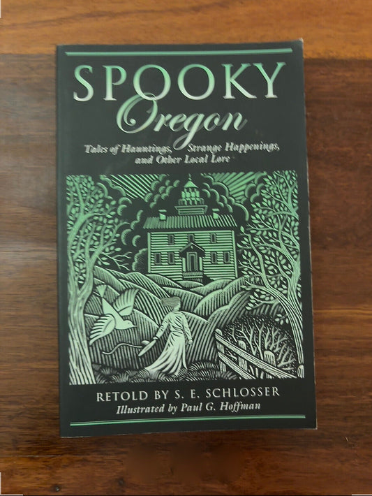 SPOOKY OREGON: TALES OF HAUNTINGS, STRANGE HAPPENINGS, AND By S. E. Schlosser