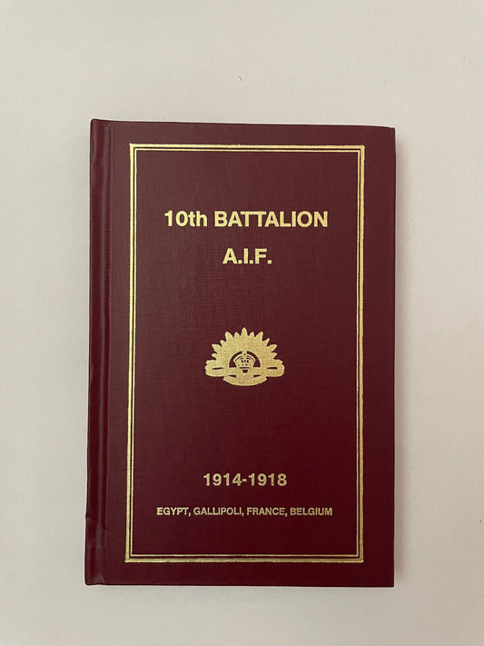 10th Battalion A.I.F. 1914 – 1918 Egypt, Gallipoli, France Belgium (2nd Edition)