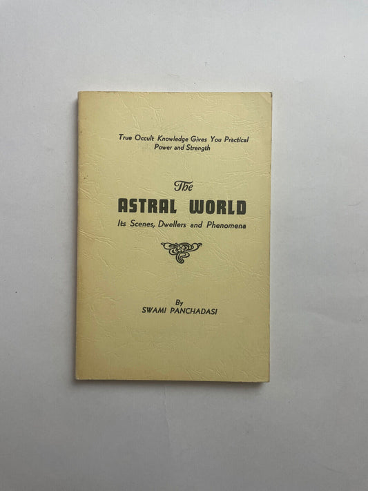 The Astral World: Its Scenes, Dwellers, and Phenomena by Panchadasi, Swami