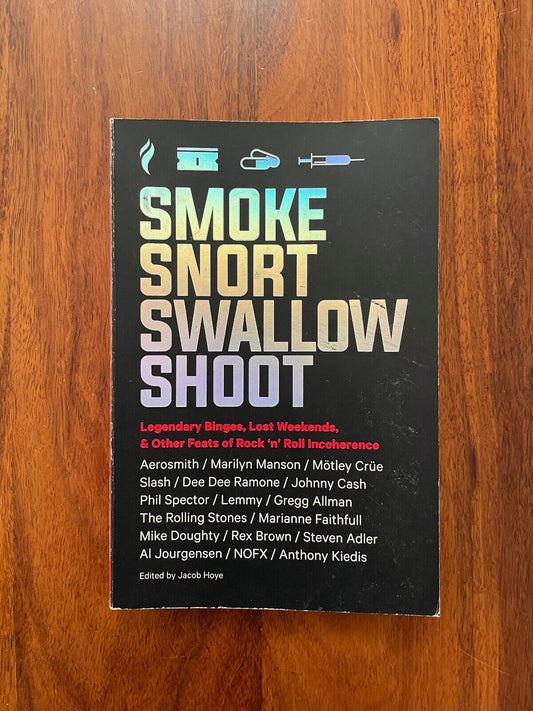 Smoke Snort Swallow Shoot: Legendary Binges, Lost Weekends, and Other Feats of R