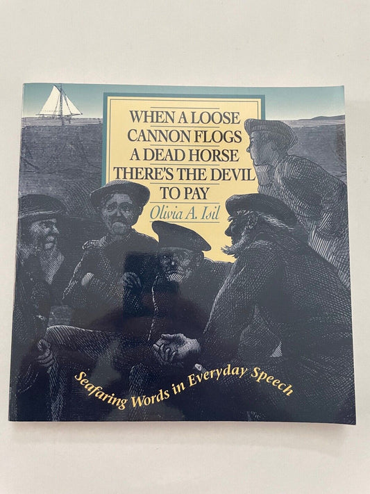 When a Loose Cannon Flogs a Dead Horse There's the Devil to Pay: Seafaring Words