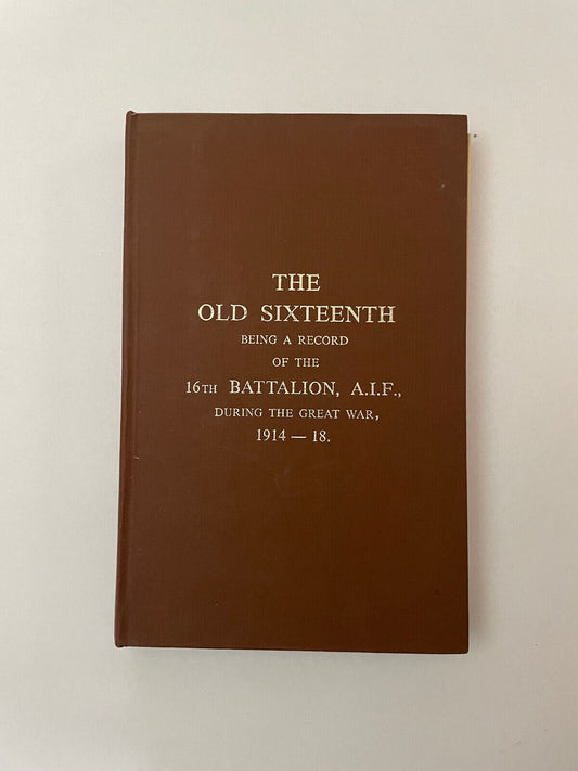 The Old Sixteenth. Being a record of the 16th Battalion A.I.F. during the Great