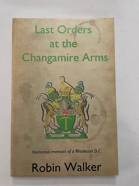 Last Orders at the Changamire Arms: Humorous Memoirs of a Rhodesian D.C. by Walk