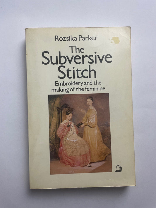 The subversive stitch: Embroidery and the making of the feminine by Parker, Ro