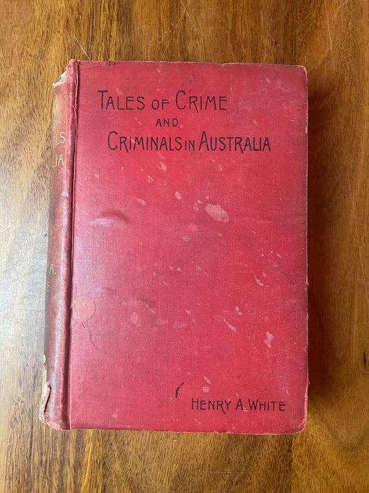 Tales of Crime and Criminals in Australia Henry A. WHITE