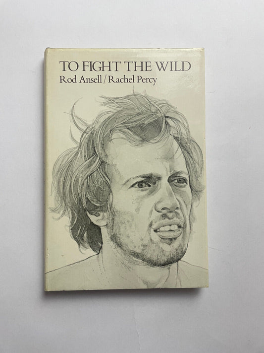 To Fight the Wild by Rod Ansell and Rachel Percy (hardcover 1980 Ist ed)