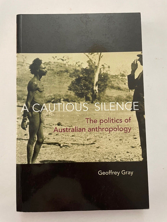 A Cautious Silence: The Politics of Australian Anthropology by Geoffrey Gray (En