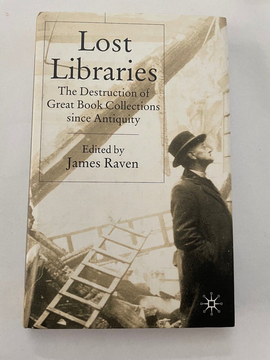 Lost Libraries: The Destruction of Great Book Collections Since Antiquity by Rav