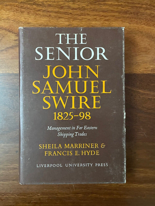 The Senior John Samuel Swire 1825-98 by Sheila Marriner & Francis E Hyde