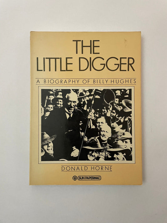 The Little Digger: A Biography of Billy Hughes