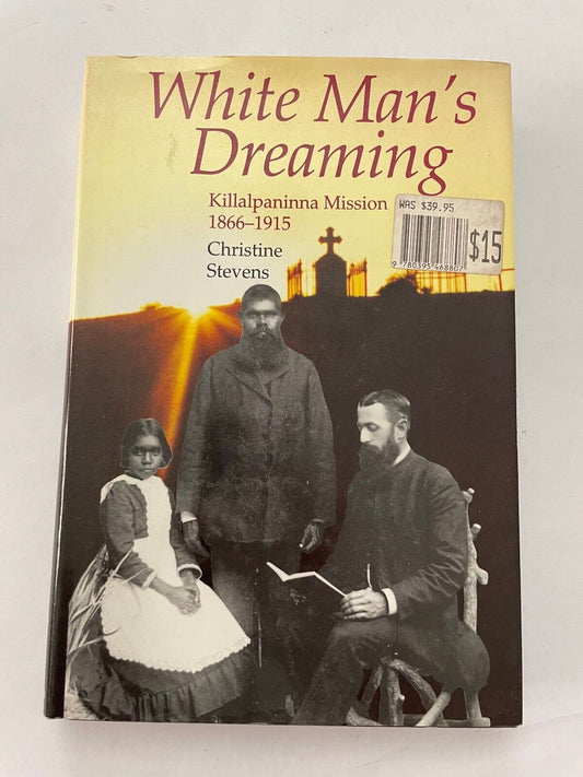 White Man's Dreaming, Killalpaninna Mission, Stevens C. Oxford Melbourne 1994