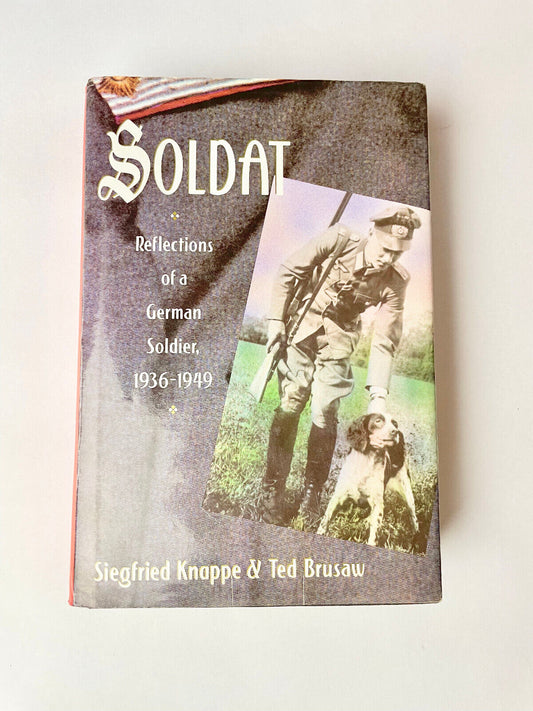 SOLDAT - REFLECTIONS OF A GERMAN SOLDIER 1936 - 1949