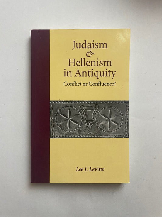 Judaism and Hellenism in Antiquity: Conflict or Confluence? by Lee I. Levine...