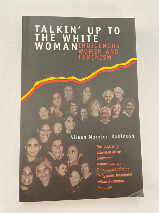 Talkin' Up to the White Woman: Indigenous Women and Feminism by Moreton-Robinson